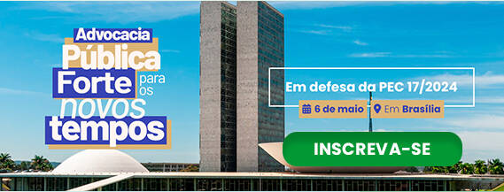 Advocacia Pública Forte para os novos tempos: Em defesa da PEC 17/2024